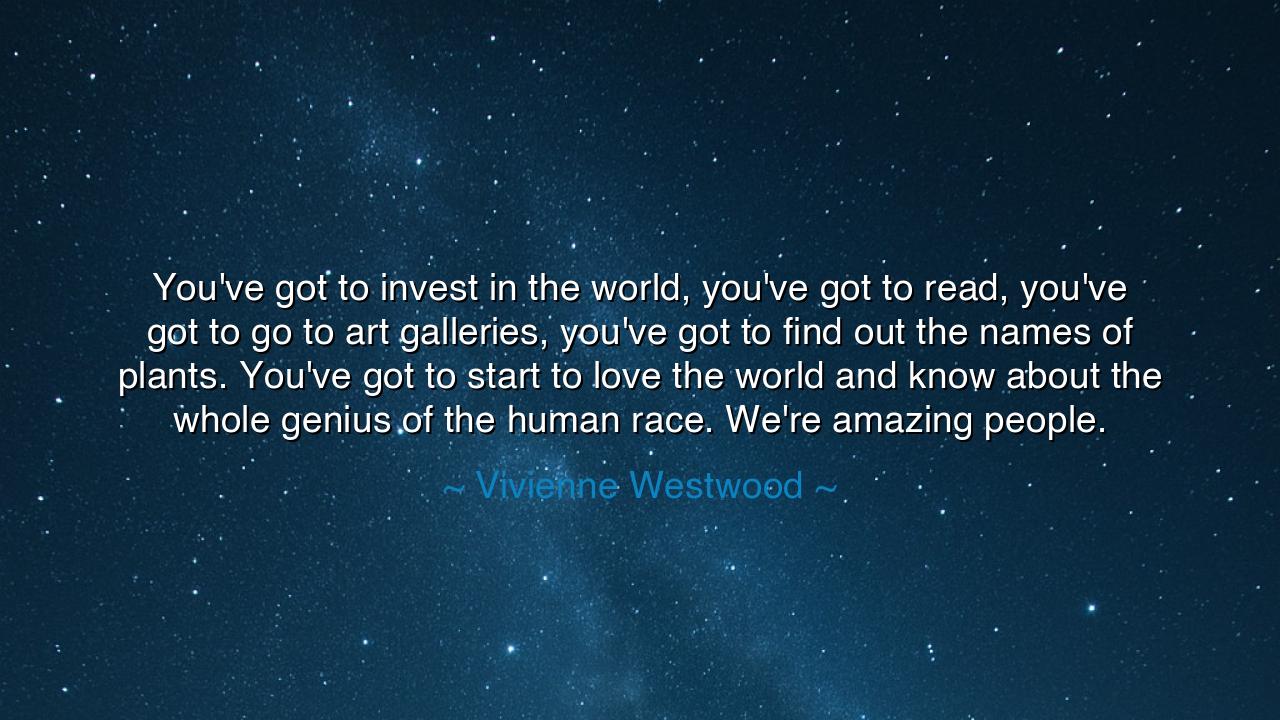 You've got to invest in the world, you've got to read, you've got